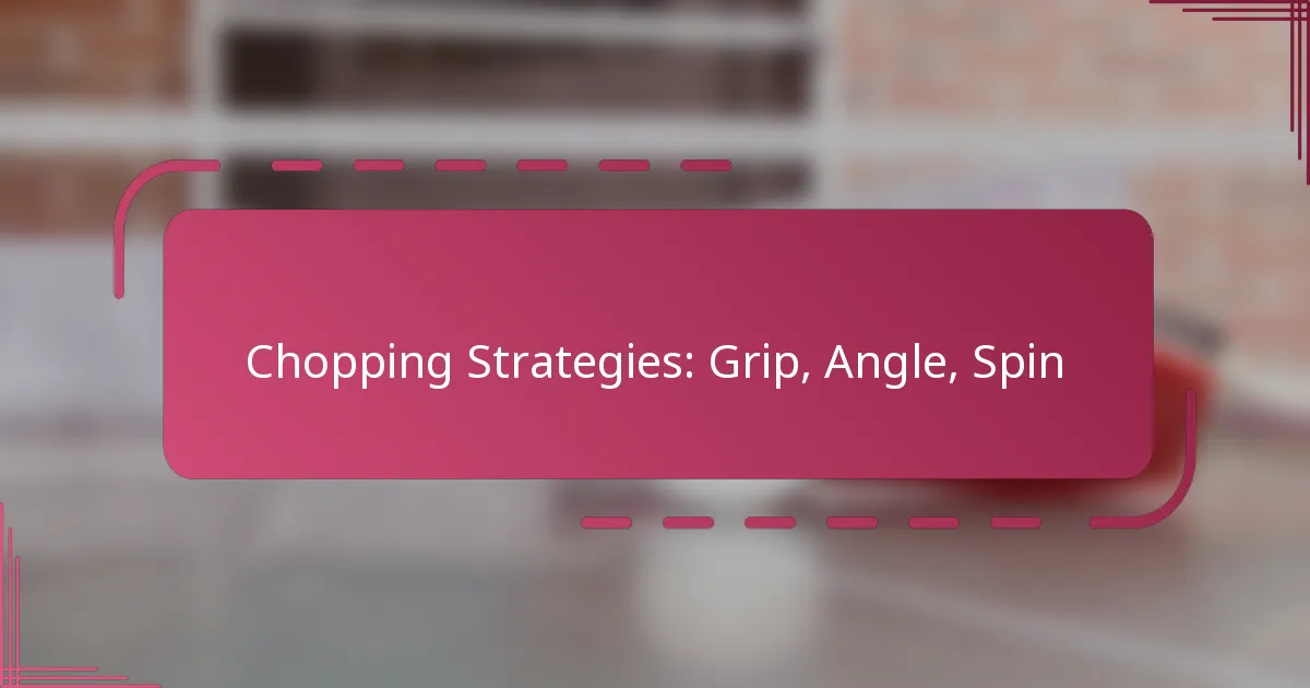 Chopping Strategies: Grip, Angle, Spin