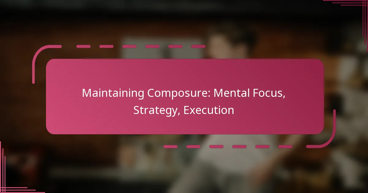 Maintaining Composure: Mental Focus, Strategy, Execution
