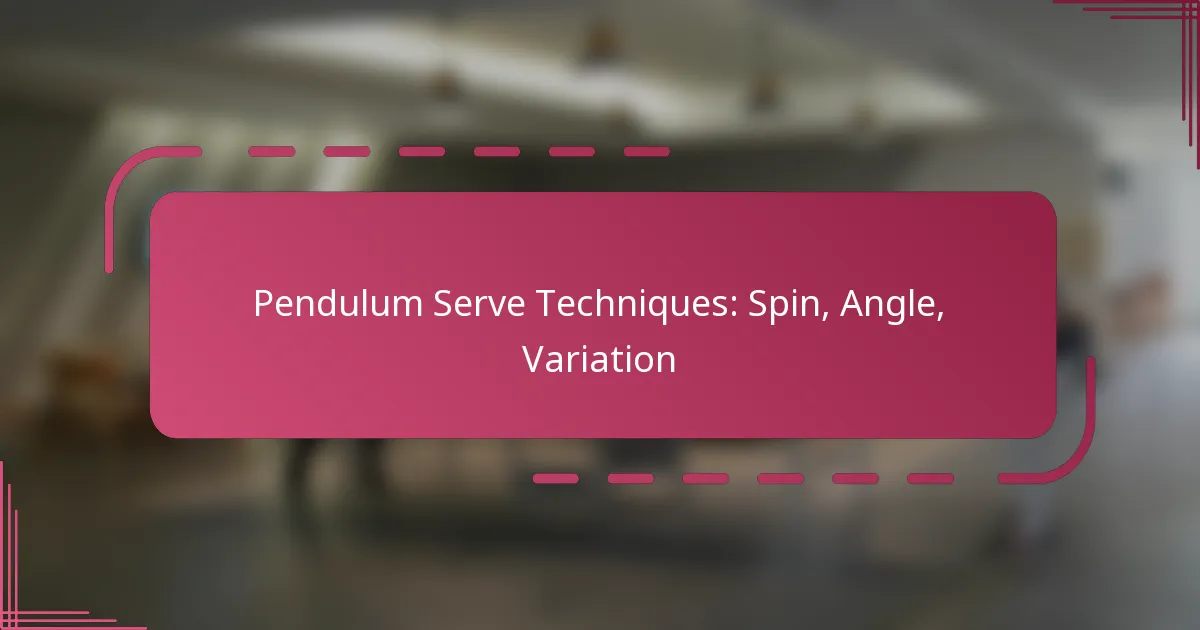 Pendulum Serve Techniques: Spin, Angle, Variation