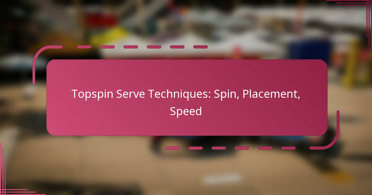 Topspin Serve Techniques: Spin, Placement, Speed