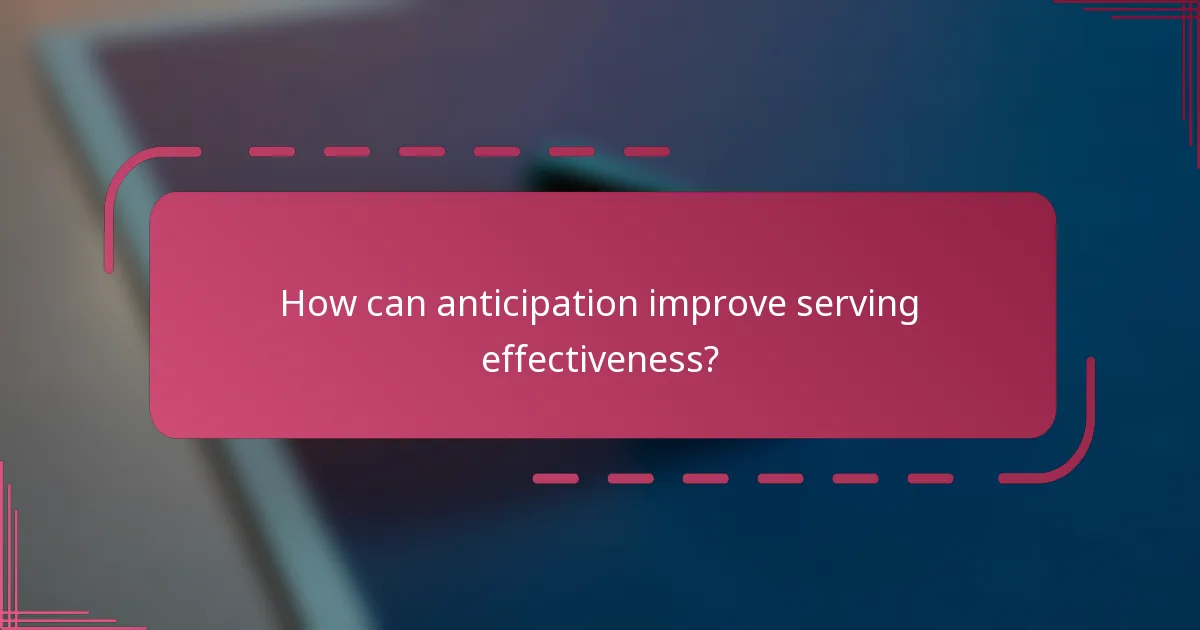 How can anticipation improve serving effectiveness?