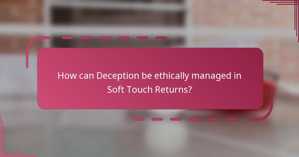 How can Deception be ethically managed in Soft Touch Returns?