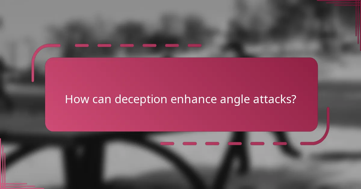 How can deception enhance angle attacks?