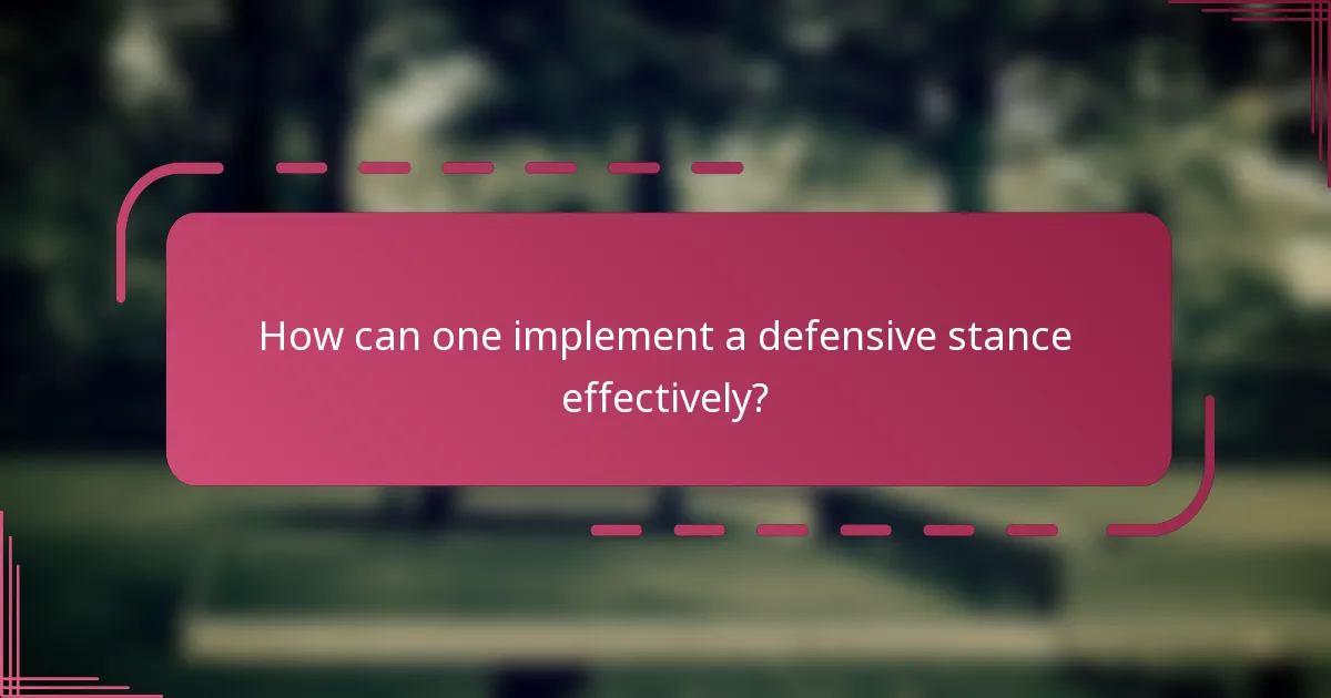 How can one implement a defensive stance effectively?