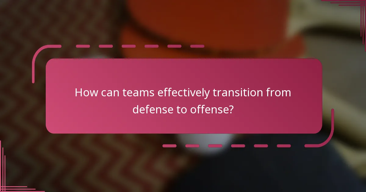 How can teams effectively transition from defense to offense?