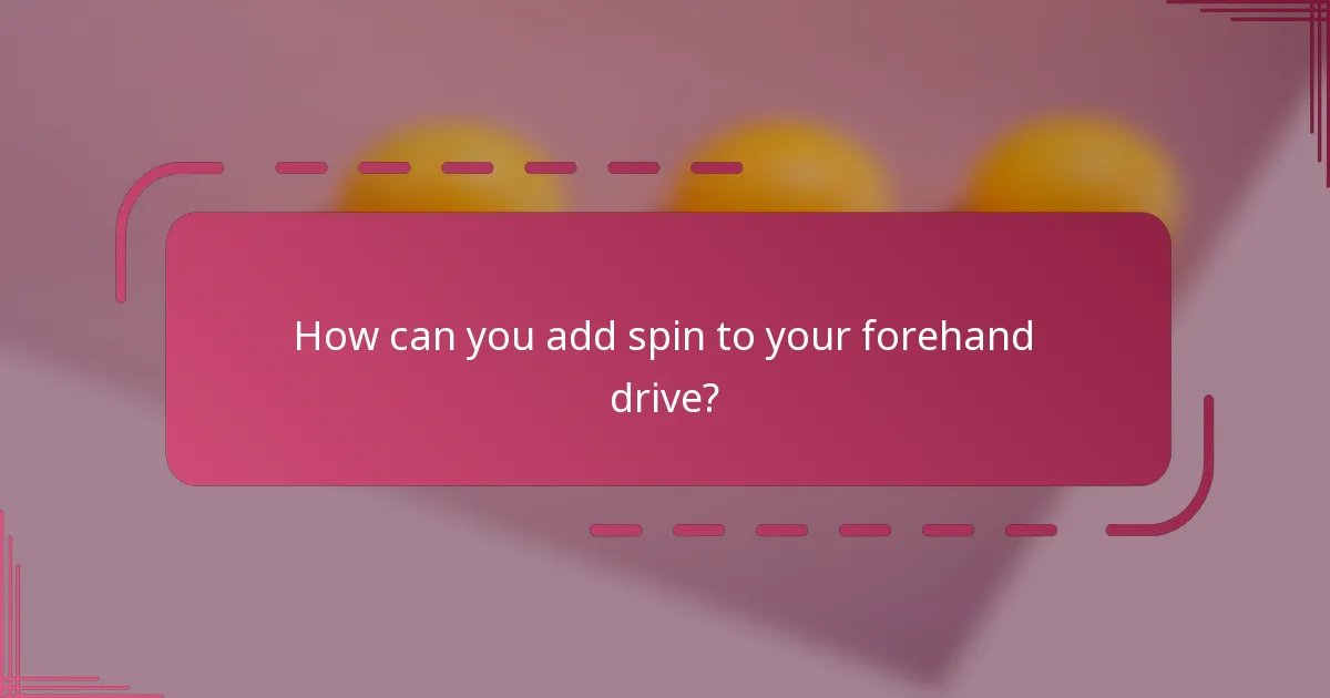 How can you add spin to your forehand drive?
