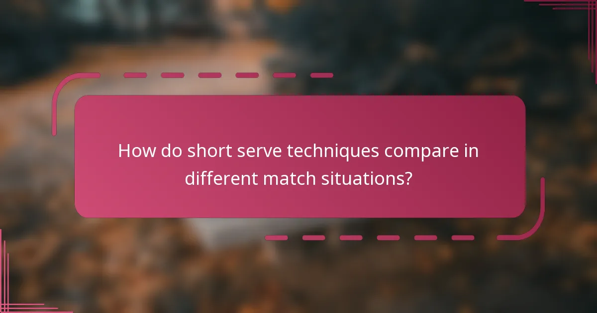How do short serve techniques compare in different match situations?