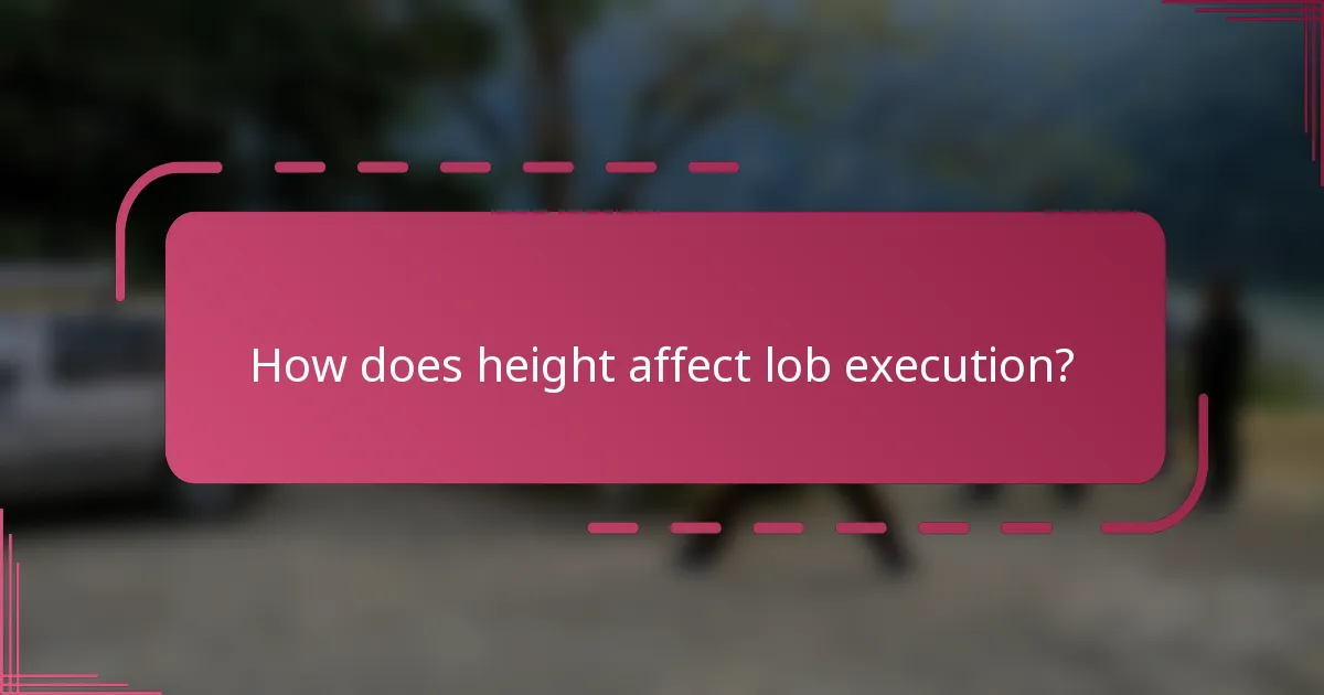 How does height affect lob execution?