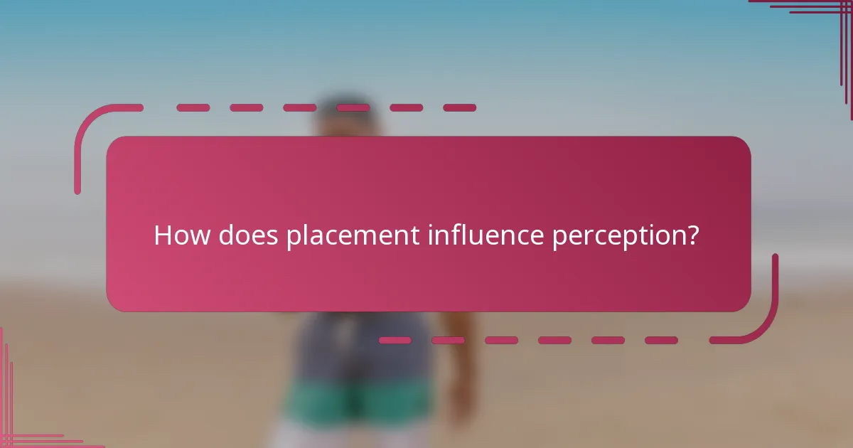 How does placement influence perception?