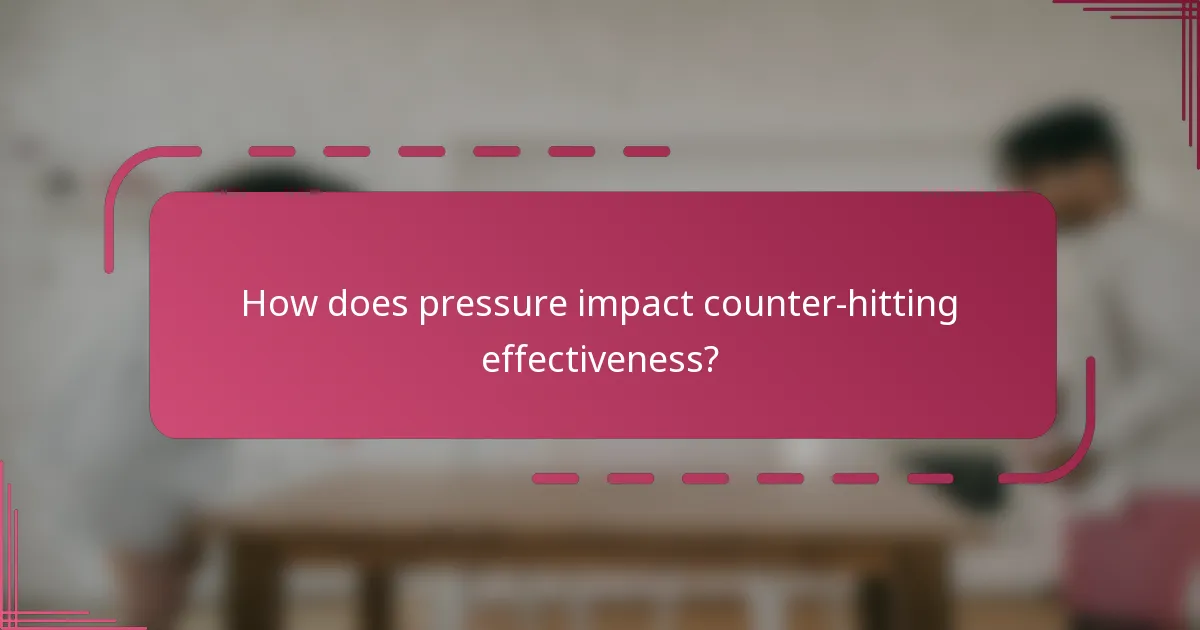 How does pressure impact counter-hitting effectiveness?