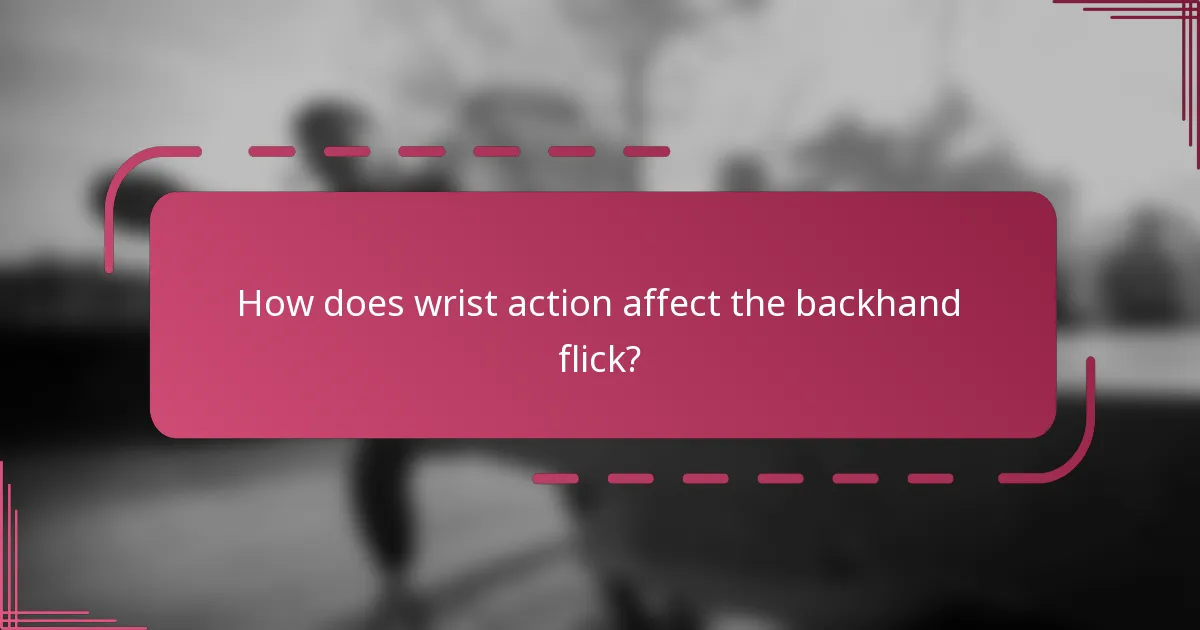 How does wrist action affect the backhand flick?