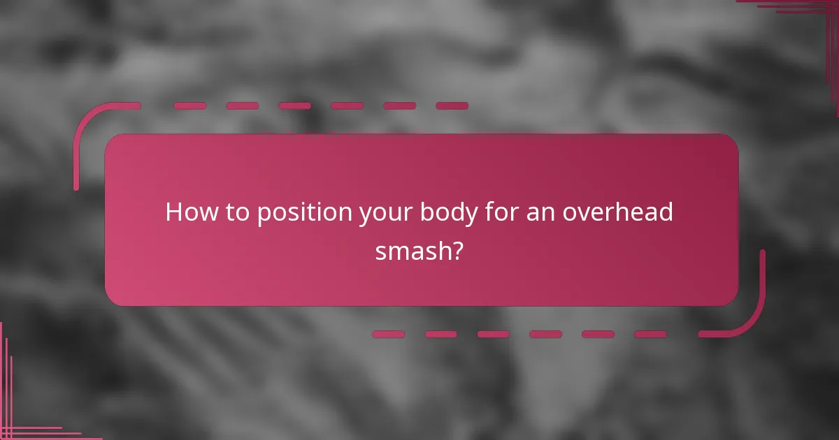 How to position your body for an overhead smash?