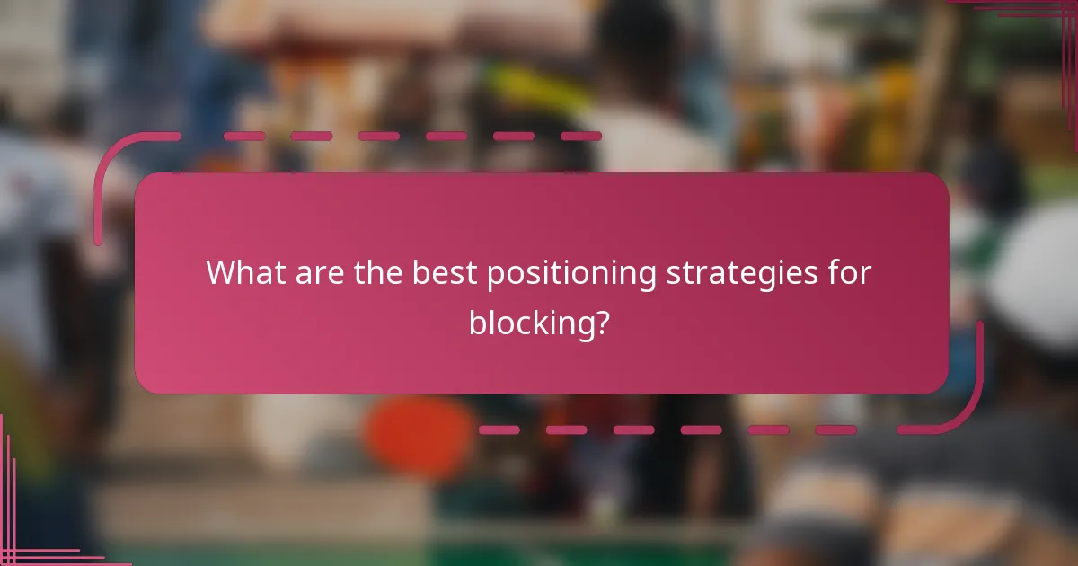 What are the best positioning strategies for blocking?