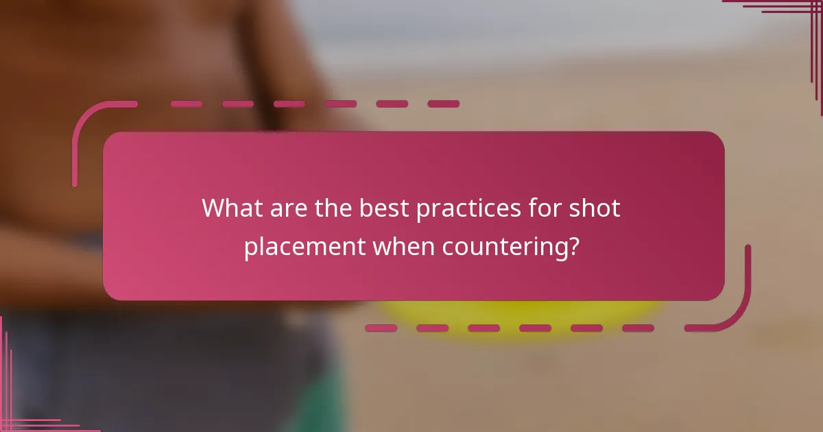 What are the best practices for shot placement when countering?