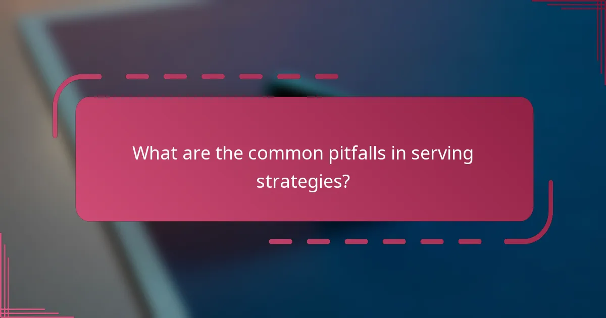What are the common pitfalls in serving strategies?