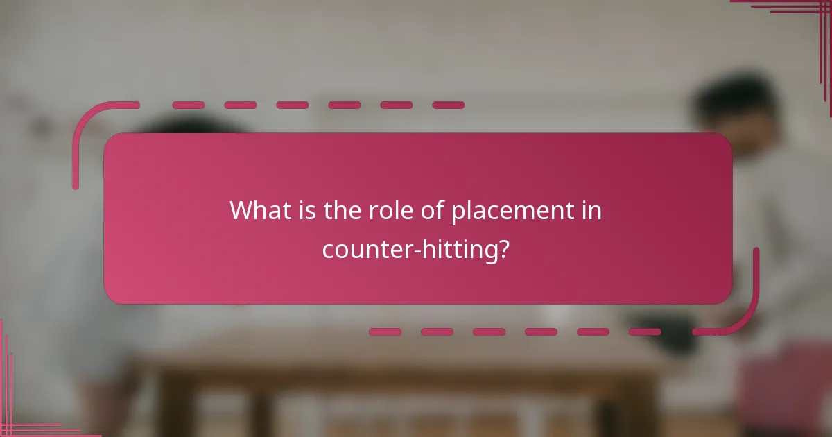 What is the role of placement in counter-hitting?