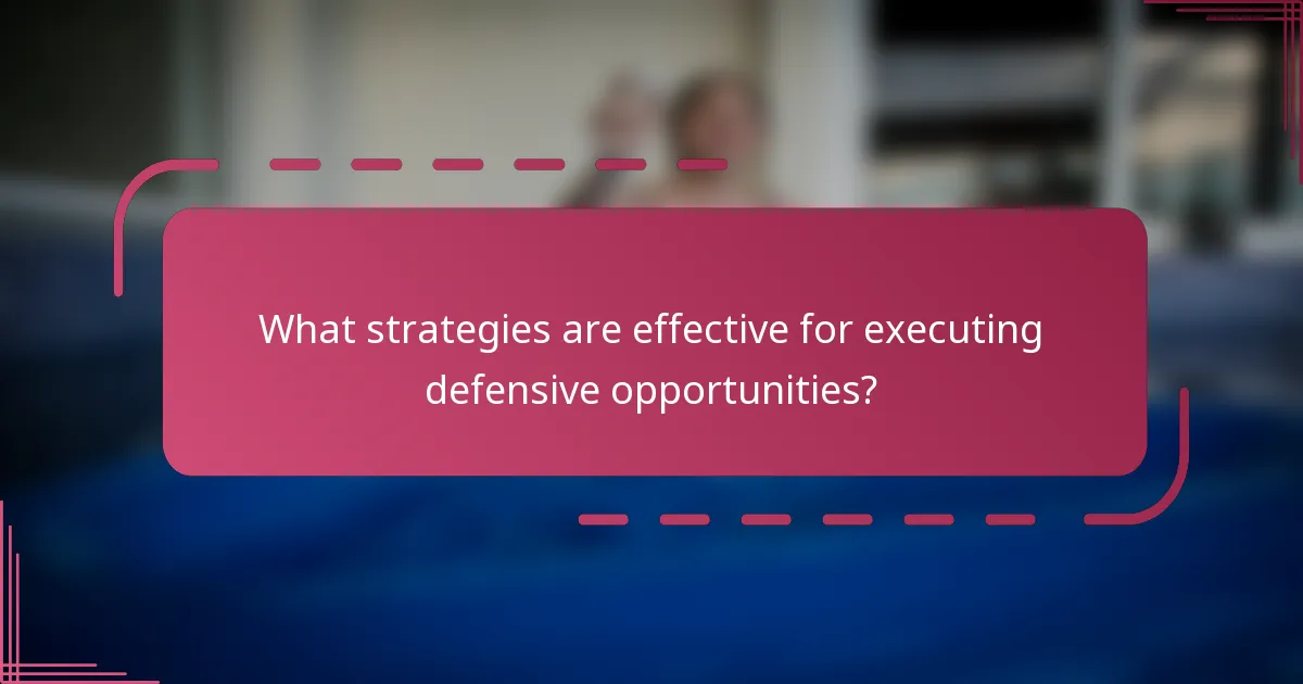 What strategies are effective for executing defensive opportunities?