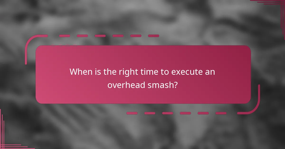 When is the right time to execute an overhead smash?