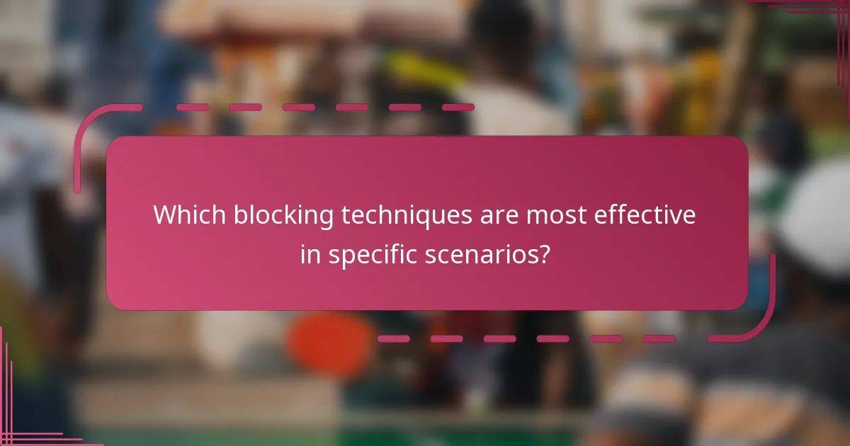 Which blocking techniques are most effective in specific scenarios?