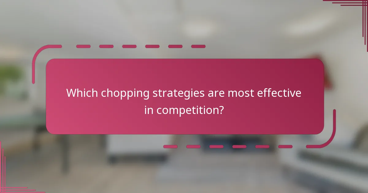 Which chopping strategies are most effective in competition?