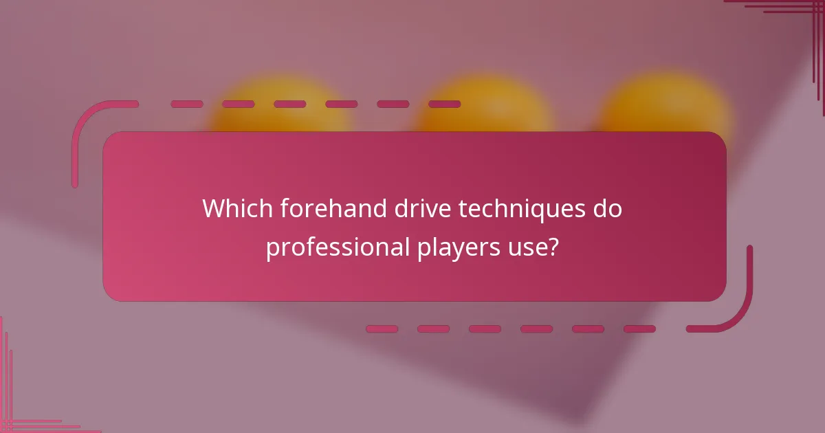 Which forehand drive techniques do professional players use?