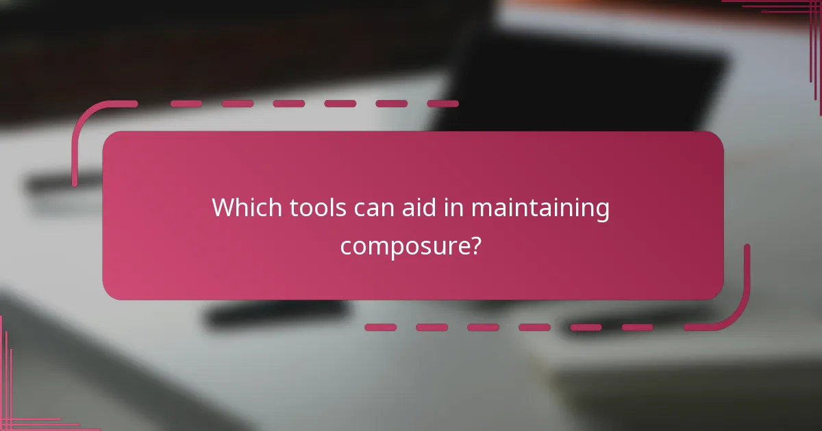 Which tools can aid in maintaining composure?